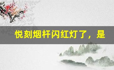 悦刻烟杆闪红灯了，是否需要更换烟弹？