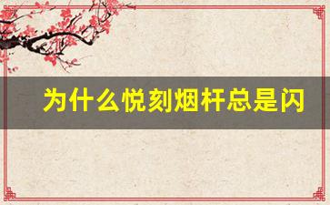 为什么悦刻烟杆总是闪烁？专家解答
