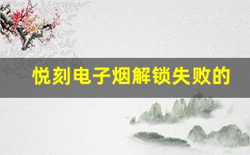 悦刻电子烟解锁失败的常见原因与解决方法