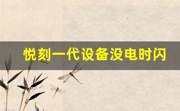 悦刻一代设备没电时闪灯的原因