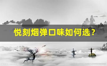 悦刻烟弹口味如何选？棉芯风味大解析