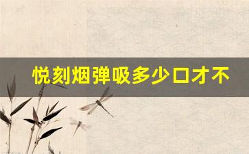 悦刻烟弹吸多少口才不浪费