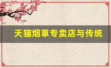 天猫烟草专卖店与传统烟草店的差异化竞争